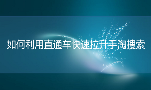 <b>淘寶代運(yùn)營(yíng)：中小賣家如何利用直通車快速拉升手淘搜索</b>