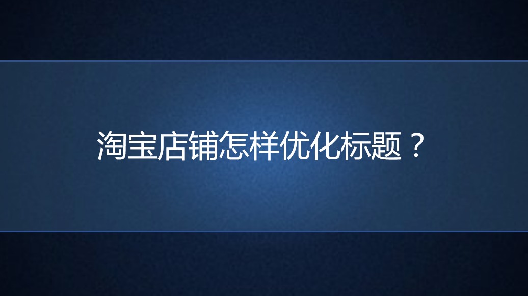 <b>淘寶代運(yùn)營(yíng)：店鋪怎樣優(yōu)化標(biāo)題？</b>