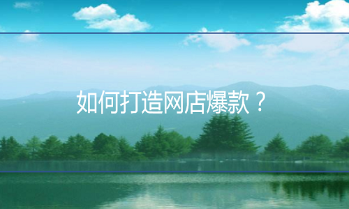 <b>淘寶代運(yùn)營(yíng)-如何打造網(wǎng)店爆款？</b>