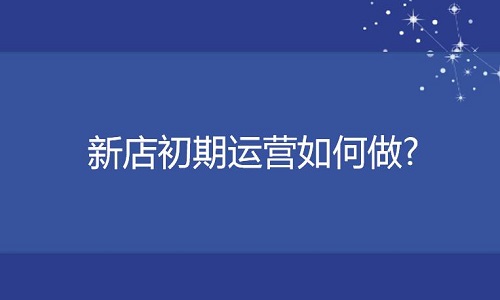 <b>淘寶代運(yùn)營：新店初期運(yùn)營如何做?</b>