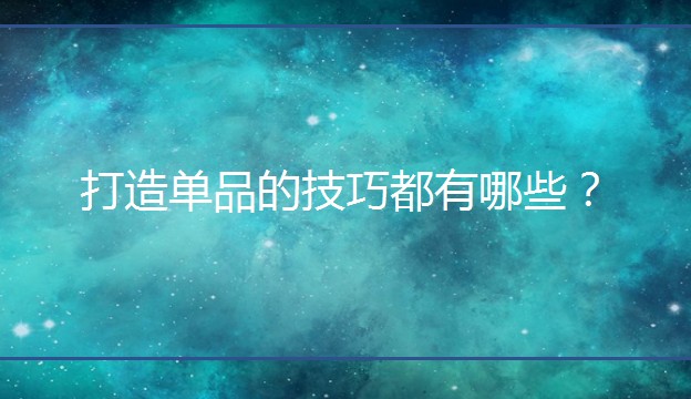 <b>淘寶代運(yùn)營：打造單品的技巧都有哪些？</b>