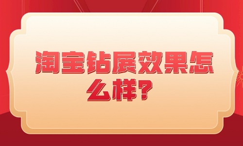 <b>淘寶鉆展效果怎么樣？效果好嗎？</b>