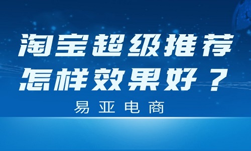 <b>淘寶超級(jí)推薦怎么用效果好？</b>