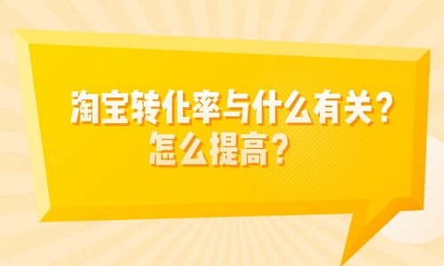 淘寶轉(zhuǎn)化率與什么有關(guān)？怎么提高？