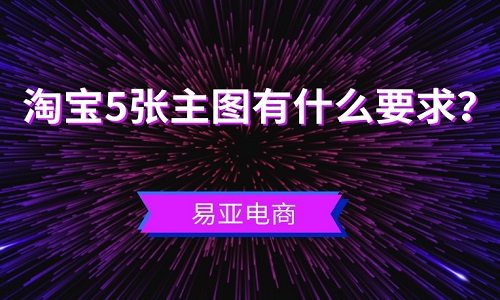 <b>淘寶5張主圖有什么要求？</b>