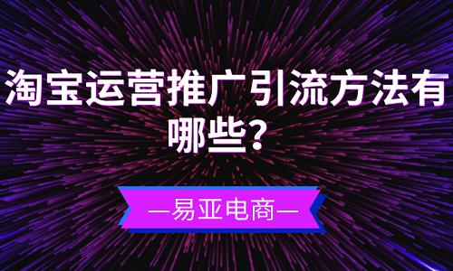 <b>淘寶運營推廣引流方法有哪些？</b>