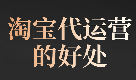 <b>淘寶代運(yùn)營(yíng)的好處</b>
