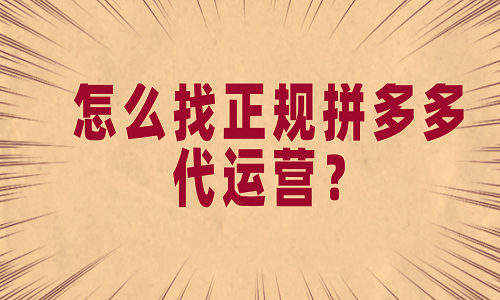 <b>怎么找正規(guī)拼多多代運營？</b>