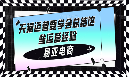 <b>天貓運營要學(xué)會總結(jié)這些運營經(jīng)驗</b>