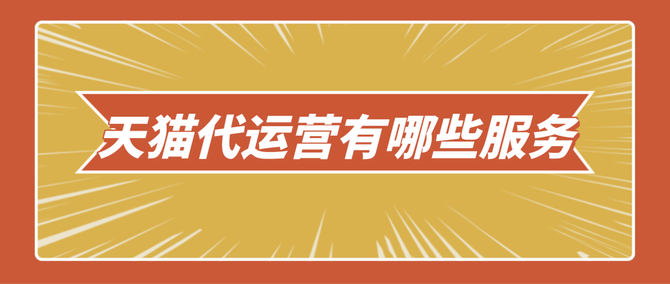 <b>天貓代運(yùn)營(yíng)有哪些服務(wù)</b>