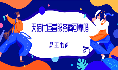 <b>天貓代運(yùn)營(yíng)服務(wù)商可靠嗎</b>