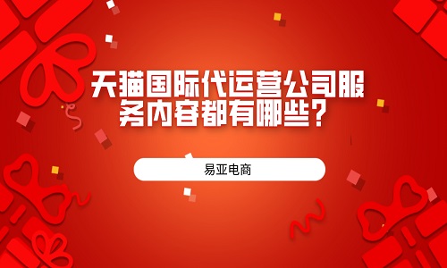 天貓國(guó)際代運(yùn)營(yíng)公司服務(wù)內(nèi)容都有哪些？