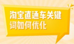 <b>淘寶直通車關(guān)鍵詞如何優(yōu)化</b>